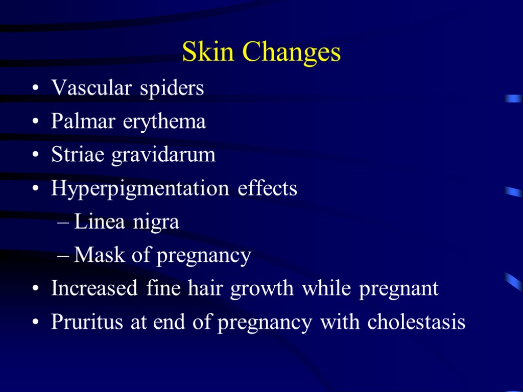 Skin Changes Vascular spiders Palmar erythema Striae gravidarum Hyperpigmentation effects Linea nigra Mask of